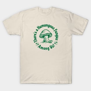 There Is a Humongous Fungus Among Us T-Shirt